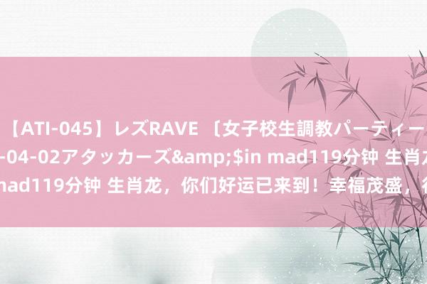 【ATI-045】レズRAVE 〔女子校生調教パーティー〕</a>2005-04-02アタッカーズ&$in mad119分钟 生肖龙，你们好运已来到！幸福茂盛，行运一整年！